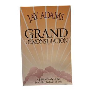 Grand Demonstration Biblical Study of the So-called Problem of Evil Jay Adams